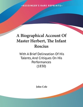 Paperback A Biographical Account Of Master Herbert, The Infant Roscius: With A Brief Delineation Of His Talents, And Critiques On His Performances (1830) Book