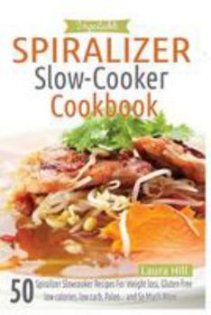 Paperback Vegetable Spiralizer Slow-Cooker Cookbook: Ultimate Beginners Guide to Vegetable Pasta Spiralizer: Top Spiralizer Slowcooker Recipes for Weight Loss, Book