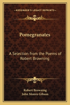 Pomegranates from an English Garden: A selection from the Poems of Robert Browning