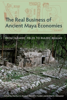 Hardcover The Real Business of Ancient Maya Economies: From Farmers' Fields to Rulers' Realms Book