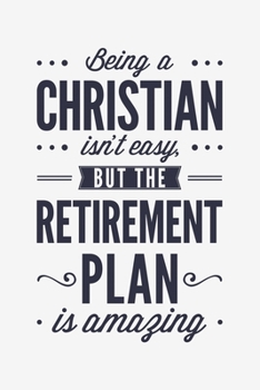 Paperback Being a Christian Isnt Easy But The Retirement Plan is Amazing: Christian Lined Notebook, Journal, Organizer, Diary, Composition Notebook, Gifts for C Book