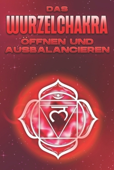 Das Wurzelchakra öffnen und ausbalancieren: Öffnen und Ausgleichen der Chakra's #7 (Öffnen und Ausbalancieren der Chakra's)