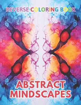 Abstract Mindscapes Reverse Coloring Book: New Design for Enthusiasts Stress Relief Coloring B0CNQ7CSV6 Book Cover