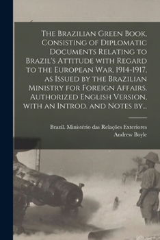 Paperback The Brazilian Green Book, Consisting of Diplomatic Documents Relating to Brazil's Attitude With Regard to the European War, 1914-1917, as Issued by th Book