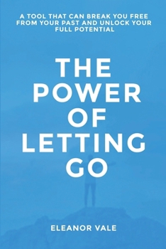 Paperback The Power of Letting Go: A Tool That Can Break You Free from Your Past and Unlock Your Full Potential Book