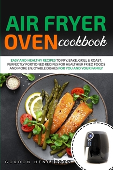 Paperback Air Fryer Oven Cookbook: Easy and Healthy Recipes to Fry, Bake, Grill & Roast. Perfectly Portioned Recipes for Healthier Fried Foods and More E Book