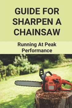Paperback Guide For Sharpen A Chainsaw: Running At Peak Performance: Chainsaw Maintenance Tools Book