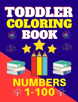 Toddler Coloring Book Numbers 1 to 100: Toddler Learn Numbers 1 to 100 With Fun and Drawing Toddler Coloring Book Numbers Ages 1-5 Toddler Preschool ... Coloring Numbers Book For Toddler)