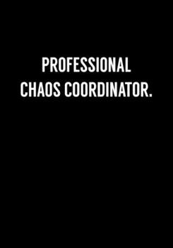 Professional Chaos Coordinator: Funny Gag Gift Notebook For Coworkers & Friends (Dot Grid Journal & Weekly Planner)