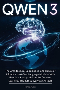 Paperback Qwen 3: The Architecture, Capabilities, and Future of Alibaba's Next-Gen Language Model - With Practical Prompt Guides for Content, Learning, Business Book