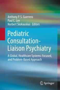 Hardcover Pediatric Consultation-Liaison Psychiatry: A Global, Healthcare Systems-Focused, and Problem-Based Approach Book