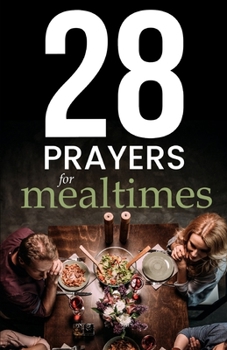 Paperback 28 Simple Prayers for Mealtimes: Quick & Useful Prayers to Say Before Your Food Goes Cold Book