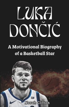 LUKA DONCIC: A Motivational Biography of a Basketball Star