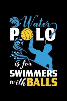 Paperback Water Polo Is For Swimmers With Balls: Water Polo Swimming - 110 Pages Notebook/Journal Book