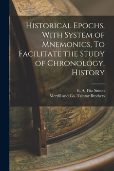Historical Epochs, with System of Mnemonics: To Facilitate the Study of Chronology, History, and Biography