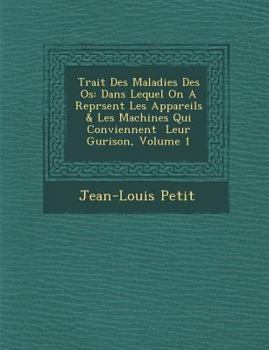 Paperback Trait Des Maladies Des OS: Dans Lequel on a Repr Sent Les Appareils & Les Machines Qui Conviennent Leur Gu Rison, Volume 1 [French] Book