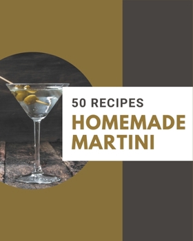 Paperback 50 Homemade Martini Recipes: A Martini Cookbook to Fall In Love With Book