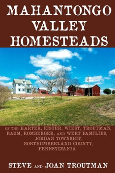 Paperback Mahantongo Valley Homesteads: of the Harter, Eister, Wiest, Troutman, Baum, Romberger, and Wert Families, Jordan Township, Northumberland County, Pe Book