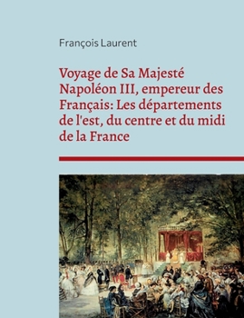 Paperback Voyage de Sa Majesté Napoléon III, empereur des Français: Les départements de l'est, du centre et du midi de la France: chronique des visites politiqu [French] Book