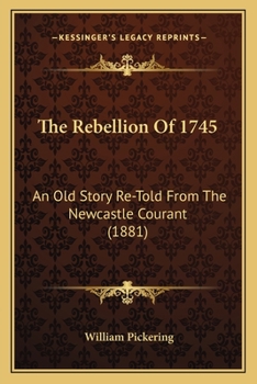 Paperback The Rebellion Of 1745: An Old Story Re-Told From The Newcastle Courant (1881) Book