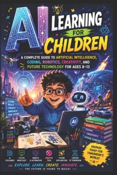 Paperback AI Learning for Children: A Complete Guide to Artificial Intelligence, Coding, Robotics, Creativity, and Future Technology for Ages 8–13, “Interactive STEM Learning for Future Innovators” Book
