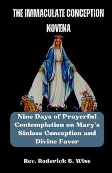 Paperback The Immaculate Conception Novena: Nine Days of Prayerful Contemplation on Mary's Sinless Conception and Divine Favor Book
