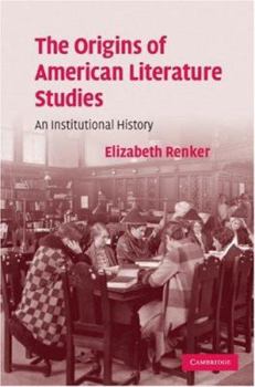 The Origins of American Literature Studies: An Institutional History - Book  of the Cambridge Studies in American Literature and Culture