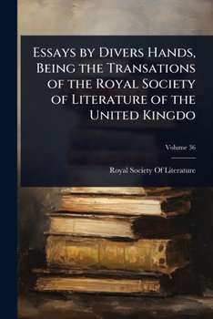 Essays by Divers Hands, Being the Transations of the Royal Society of Literature of the United Kingdo