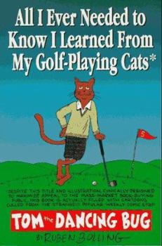 All I Ever Needed to Know I Learned from My Golf-Playing Cats: Tom the Dancing Bug - Book  of the Tom the Dancing Bug