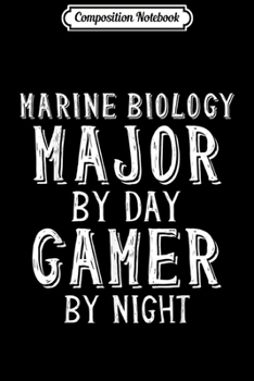 Composition Notebook: Marine Biology Major By Day Gamer By Night Biologist Gift  Journal/Notebook Blank Lined Ruled 6x9 100 Pages