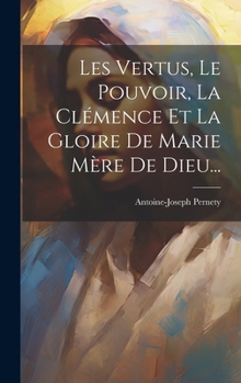 Hardcover Les Vertus, Le Pouvoir, La Clémence Et La Gloire De Marie Mère De Dieu... [French] Book