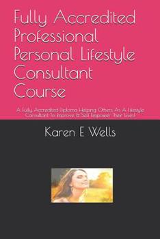 Paperback Fully Accredited Professional Personal Lifestyle Consultant Course: A Fully Accredited Diploma Helping Others As A Lifestyle Consultant To Improve & S Book