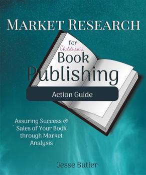 Paperback Market Research for Children's Book Publishing Action Guide: Assuring Success and Sales of Your Book through Market Analysis Book