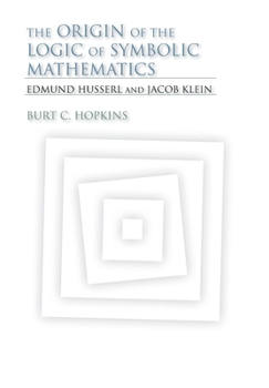 Hardcover The Origin of the Logic of Symbolic Mathematics: Edmund Husserl and Jacob Klein Book