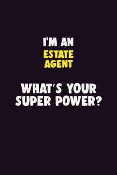 I'M An Estate Agent, What's Your Super Power?: 6X9 120 pages Career  Notebook Unlined  Writing Journal