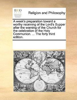 Paperback A Week's Preparation Toward a Worthy Receiving of the Lord's Supper After the Warning of the Church for the Celebration of the Holy Communion. ... the Book