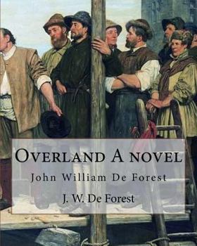 Paperback Overland A novel By: J. W. De Forest: John William De Forest (May 31, 1826 - July 17, 1906) was an American soldier and writer of realistic Book