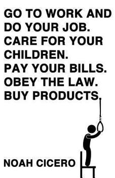 Paperback Go to Work and Do Your Job. Care for Your Children. Pay Your Bills. Obey the Law. Buy Products. Book