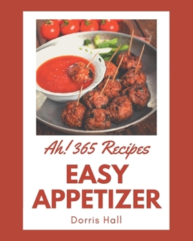 Paperback Ah! 365 Easy Appetizer Recipes: Start a New Cooking Chapter with Easy Appetizer Cookbook! Book