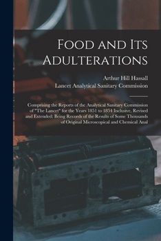 Food and Its Adulterations: Comprising the Reports of the Analytical Sanitary Commission of The Lancet for the Years 1851 to 1854 Inclusive, Revised ... of Original Microscopical and Chemical Anal