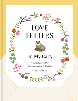 Hardcover Love Letters to My Baby, Revised and Updated Edition: A Guided Journal for Expectant and New Mothers Book