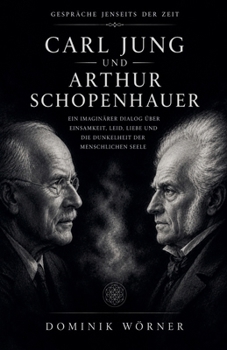 Carl Jung und Arthur Schopenhauer (Gespräche Jenseits Der Zeit) (German Edition)