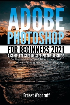 Paperback Adobe Photoshop for Beginners 2021: A Complete Step by Step Pictorial Guide for Beginners with Tips & Tricks to Learn and Master All New Features in A Book