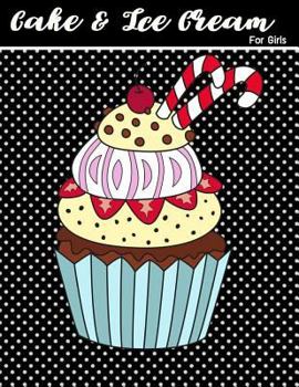 Cake & Ice Cream For Girls: Cake And Ice Cream Coloring Book For Girls Dessert Coloring Book Sweet Book For Adults Girls Women Teens Gift Idea Coloring Book Jumbo Size