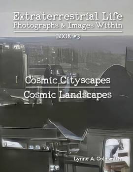 Extraterrestrial Life: Photographs & Images Within [Book #3: Cosmic Cityscapes/Cosmic Landscapes]