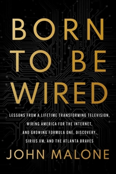 Hardcover Born to Be Wired: Lessons from a Lifetime Transforming Television, Wiring America for the Internet, and Growing Formula One, Discovery, Sirius XM, and Book