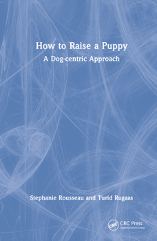 Hardcover How to Raise a Puppy: A Dog-Centric Approach Book