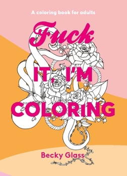 Paperback Fuck It, I'm Coloring: A Coloring Book for Adults Book