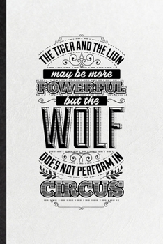 Paperback The Tiger and the Lion May Be More Powerful but the Wolf Does Not Perform in Circus: Funny Blank Lined Notebook/ Journal For Positive Attitude Motivat Book