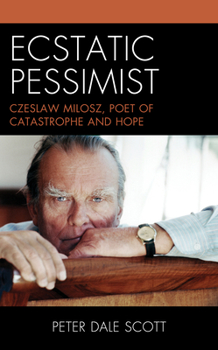 Hardcover Ecstatic Pessimist: Czeslaw Milosz, Poet of Catastrophe and Hope Book